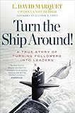 Turn The Ship Around A True Story Of Building Leaders By Breaking The Rules