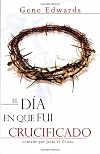 El dia que fui crucificado (Spanish Edition)