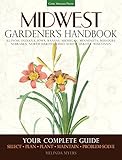 Midwest Gardeners Handbook Your Complete Guide Select Plan Plant Maintain Problemsolve Illinois Indiana Iowa Kansas Michigan North Dakota Ohio South Dakota Wisconsin