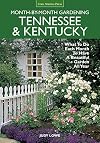 Tennessee & Kentucky Month-by-Month Gardening: What To Do Each Month To Have A Beautiful Garden All Year