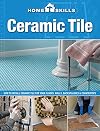 HomeSkills: Ceramic Tile: How to Install Ceramic Tile for Your Floors, Walls, Backsplashes & Countertops