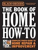 Black Decker The Book Of Home Howto The Complete Photo Guide To Home Repair Improvement