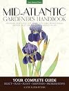 Mid-Atlantic Gardener's Handbook: Your Complete Guide: Select, Plan, Plant, Maintain, Problem-Solve - Delaware, Maryland, New Jersey, New York, ... Virginia, West Virginia, and Washington D.C.