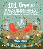101 Organic Gardening Hacks Ecofriendly Solutions To Improve Any Garden