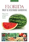 Florida Fruit & Vegetable Gardening: Plant, Grow, and Harvest the Best Edibles (Fruit & Vegetable Gardening Guides)