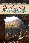 California Underground Adventures: A Guide to Caves, Mines and Lava Tubes