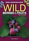 Wild Berries & Fruits Field Guide of the Rocky Mountain States (Wild Berries & Fruits Identification Guides)