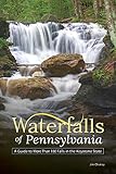 Waterfalls of Pennsylvania: A Guide to More Than 180 Falls in the Keystone State (Best Waterfalls by State)