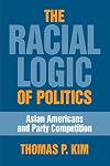 The Racial Logic of Politics: Asian Americans and Party Competition