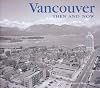 Vancouver Then and Now (Then & Now Thunder Bay)
