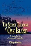 Secret Treasure Of Oak Island The Amazing True Story Of A Centuriesold Treasure Hunt