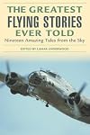 Greatest Flying Stories Ever Told: Nineteen Amazing Tales From The Sky