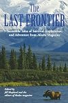 Last Frontier: Incredible Tales Of Survival, Exploration, And Adventure From Alaska Magazine