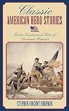 Classic American Hero Stories: TWELVE Inspirational Tales of American Heroism (Classic)