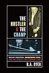 The Hustler & The Champ: Willie Mosconi, Minnesota Fats, and the Rivalry that Defined Pool