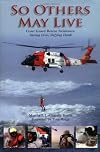 So Others May Live: Coast Guard Rescue Swimmers: Saving Lives, Defying Death
