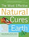 The Most Effective Natural Cures on Earth: The Surprising Unbiased Truth about What Treatments Work and Why