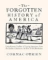The Forgotten History of America: Little-Known Conflicts of Lasting Importance From the Earliest Colonists to the Eve of the Revolution