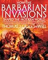 How the Barbarian Invasions Shaped the Modern World: The Vikings, Vandals, Huns, Mongols, Goths, and Tartars who Razed the Old World and Formed the New