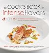 The Cook's Book of Intense Flavors: 101 Surprising Flavor Combinations and Extraordinary Recipes That Excite Your Palate and Pleasure Your Senses