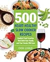 500 Heart-Healthy Slow Cooker Recipes: Comfort Food Favorites That Both Your Family and Doctor Will Love