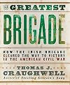 The Greatest Brigade: How the Irish Brigade Cleared the Way to Victory in the American Civil War