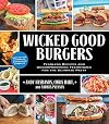 Wicked Good Burgers: Fearless Recipes and Uncompromising Techniques for the Ultimate Patty