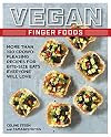 Vegan Finger Foods: More Than 100 Crowd-Pleasing Recipes for Bite-Size Eats Everyone Will Love