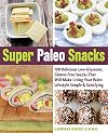 Super Paleo Snacks: 100 Delicious Low-Glycemic, Gluten-Free Snacks That Will Make Living Your Paleo Lifestyle Simple & Satisfying
