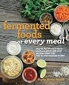 Fermented Foods at Every Meal: Nourish Your Family at Every Meal with Quick and Easy Recipes Using the Top 10 Live-Culture Foods