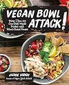 Vegan Bowl Attack!: More than 100 One-Dish Meals Packed with Plant-Based Power