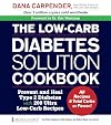 The Low-Carb Diabetes Solution Cookbook: Prevent and Heal Type 2 Diabetes with 200 Ultra Low-Carb Recipes - All Recipes 5 Total Carbs or Fewer!