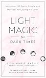 Light Magic For Dark Times 100 Spells Rituals Practices For Coping In A Crisis