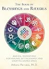 The Book of Blessings and Rituals: Magical Invocations for Healing, Setting Energy, and Creating Sacred Space
