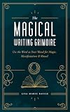 The Magical Writing Grimoire: Use the Word as Your Wand for Magic, Manifestation & Ritual
