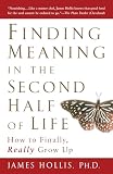 Finding Meaning In The Second Half Of Life How To Finally Really Grow Up