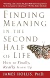 Finding Meaning in the Second Half of Life: How to Finally, Really Grow Up