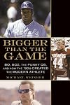 Bigger Than the Game: Bo, Boz, the Punky QB, and How the '80s Created the Modern Athlete