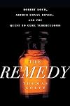 The Remedy: Robert Koch, Arthur Conan Doyle, and the Quest to Cure Tuberculosis