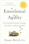 Emotional Agility: Get Unstuck, Embrace Change, and Thrive in Work and Life