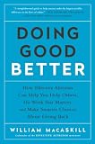 Doing Good Better How Effective Altruism Can Help You Help Others Do Work That Matters And Make Smarter Choices About Giving Back