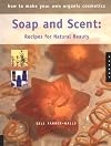 How to Make Your Own Organic Cosmetics: Soap and Scent: Recipes for Natural Beauty (How to Make Your Own Organic Cosmeti