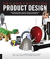Deconstructing Product Design: Exploring the Form, Function, Usability, Sustainability, and Commercial Success of 100 Amazing Products