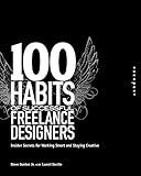 100 Habits of Successful Freelance Designers: Insider Secrets for Working Smart & Staying Creative