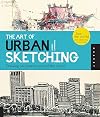 The Art of Urban Sketching: Drawing On Location Around The World
