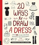 20 Ways to Draw a Dress and 44 Other Fabulous Fashions and Accessories: A Sketchbook for Artists, Designers, and Doodlers
