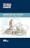 Architecture and Cityscapes : Tips and Techniques for Drawing on Location [The Urban Sketching Handbook]