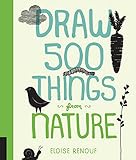 Draw 500 Things From Nature A Sketchbook For Artists Designers And Doodlers
