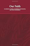 Our Faith: Ecumenical Creeds, Reformed Confessions, and Other Resources