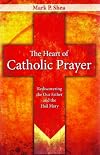 The Heart of Catholic Prayer: Rediscovering the Our Father and the Hail Mary